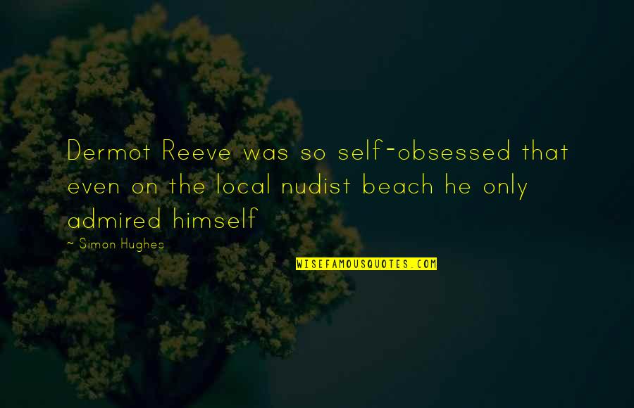 Nudist Quotes By Simon Hughes: Dermot Reeve was so self-obsessed that even on