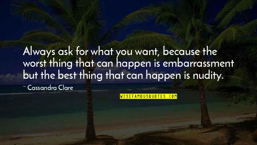 Nudity Quotes By Cassandra Clare: Always ask for what you want, because the