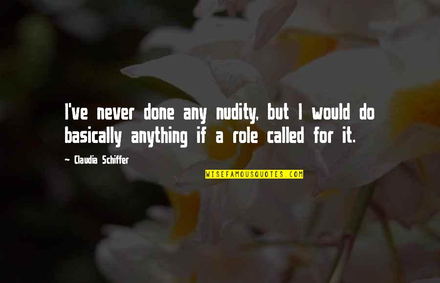 Nudity Quotes By Claudia Schiffer: I've never done any nudity, but I would