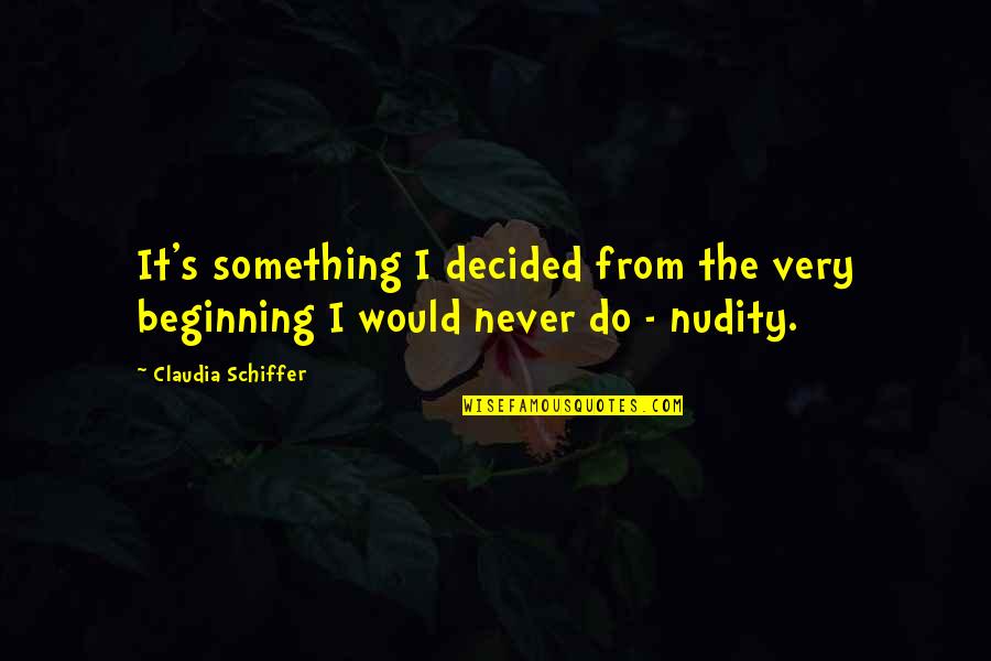 Nudity Quotes By Claudia Schiffer: It's something I decided from the very beginning