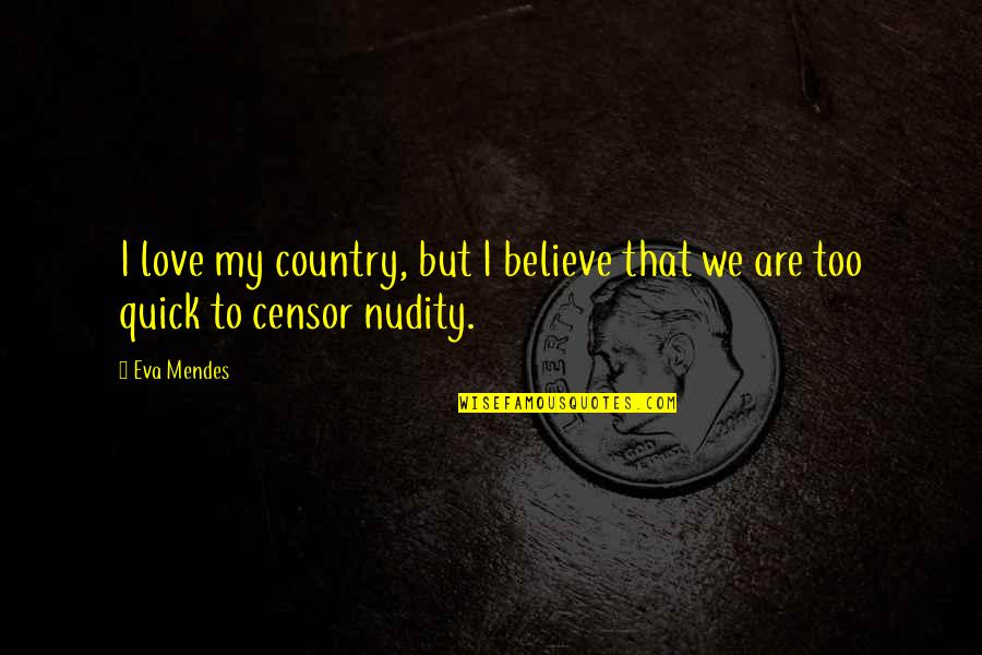 Nudity Quotes By Eva Mendes: I love my country, but I believe that