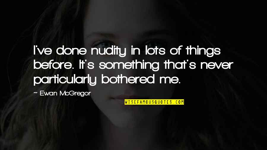 Nudity Quotes By Ewan McGregor: I've done nudity in lots of things before.