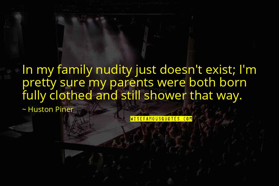Nudity Quotes By Huston Piner: In my family nudity just doesn't exist; I'm