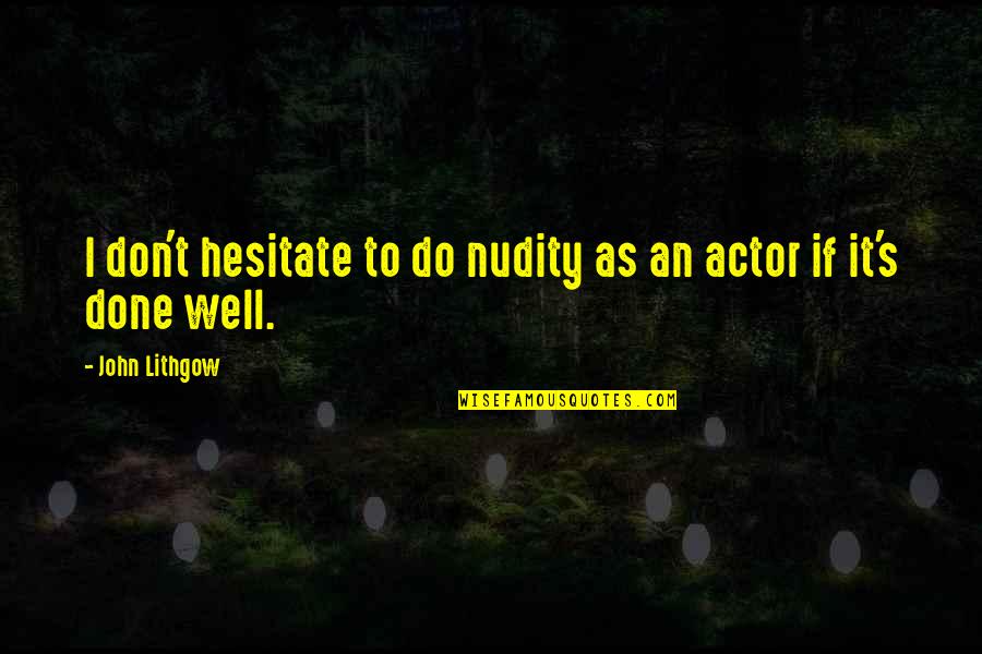 Nudity Quotes By John Lithgow: I don't hesitate to do nudity as an