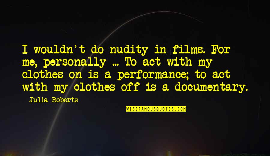 Nudity Quotes By Julia Roberts: I wouldn't do nudity in films. For me,