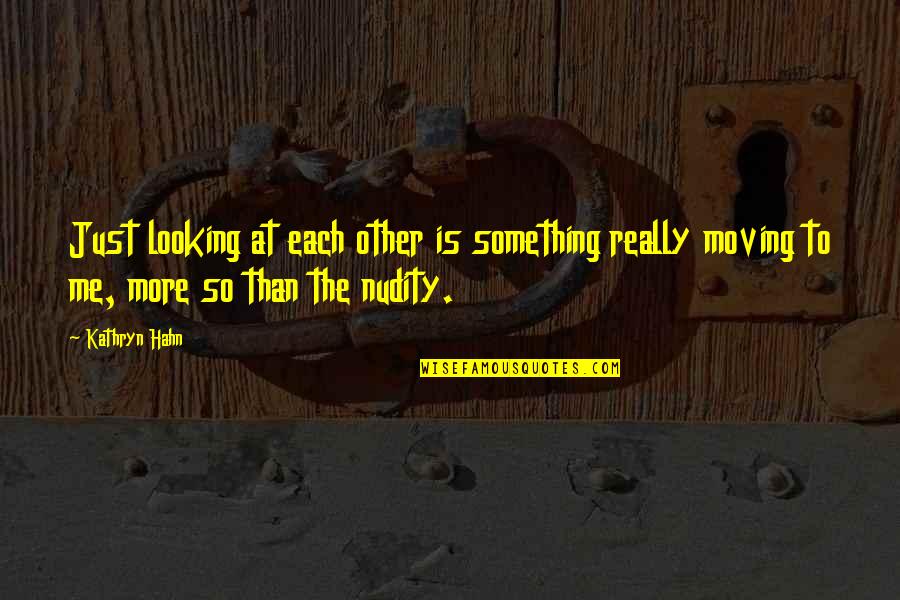 Nudity Quotes By Kathryn Hahn: Just looking at each other is something really