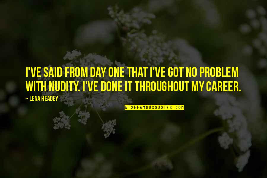 Nudity Quotes By Lena Headey: I've said from day one that I've got