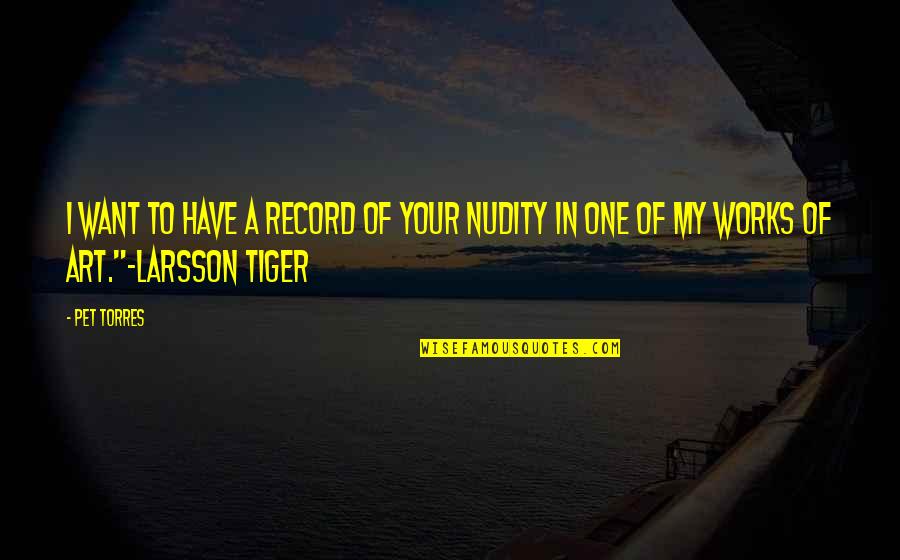 Nudity Quotes By Pet Torres: I want to have a record of your