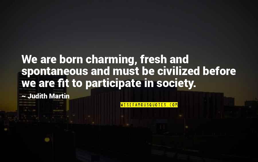 Nudula Quotes By Judith Martin: We are born charming, fresh and spontaneous and