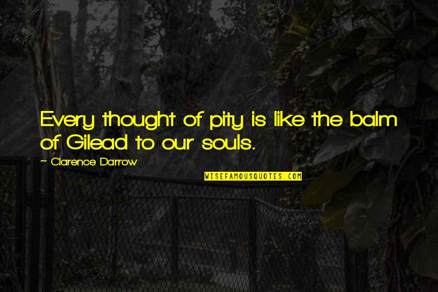 Nueces County Quotes By Clarence Darrow: Every thought of pity is like the balm