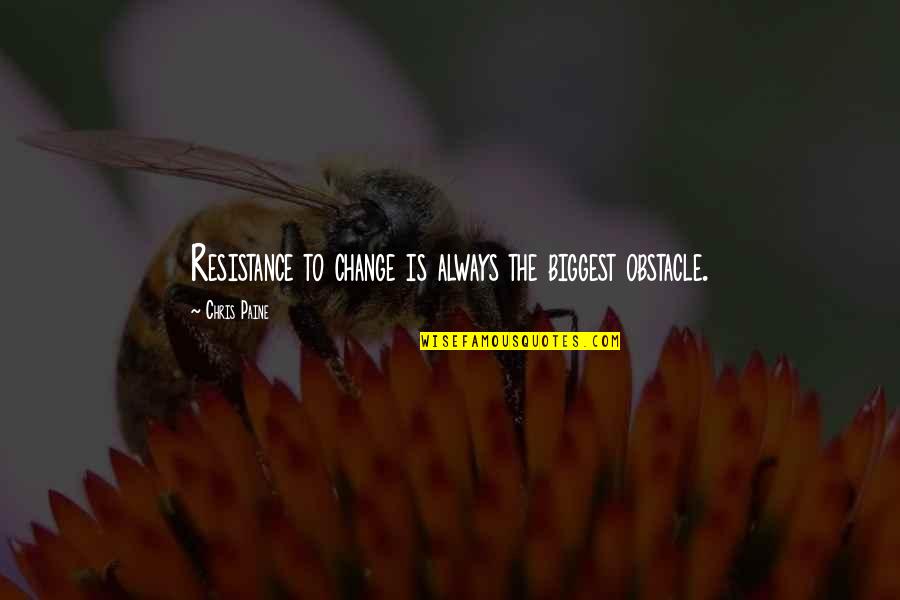 Nueces River Quotes By Chris Paine: Resistance to change is always the biggest obstacle. Nueces River Quotes By Chris Paine: Resistance to change is always the biggest obstacle.