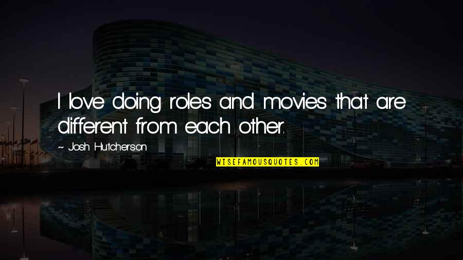 Nueces River Quotes By Josh Hutcherson: I love doing roles and movies that are Nueces River Quotes By Josh Hutcherson: I love doing roles and movies that are