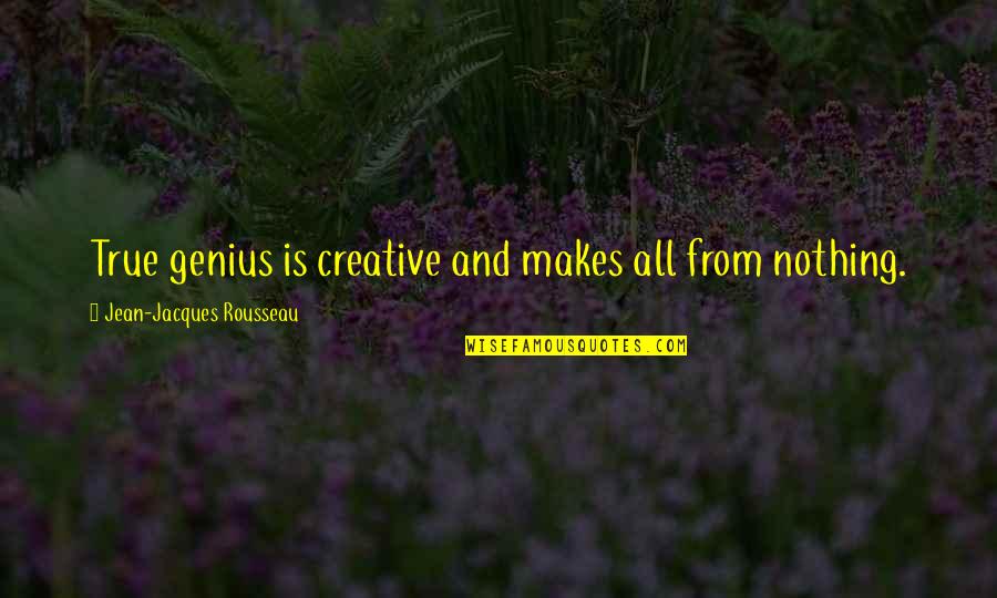 Nuengthida Sophons Parent Quotes By Jean-Jacques Rousseau: True genius is creative and makes all from