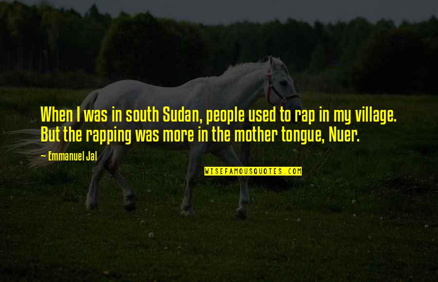 Nuer People Quotes By Emmanuel Jal: When I was in south Sudan, people used