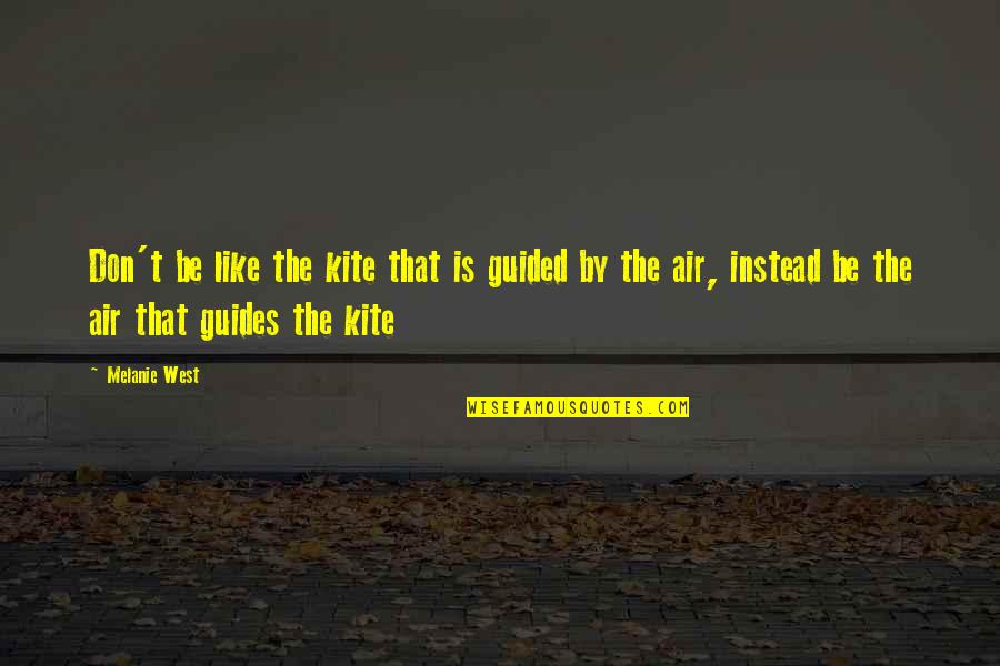 Nuer People Quotes By Melanie West: Don't be like the kite that is guided