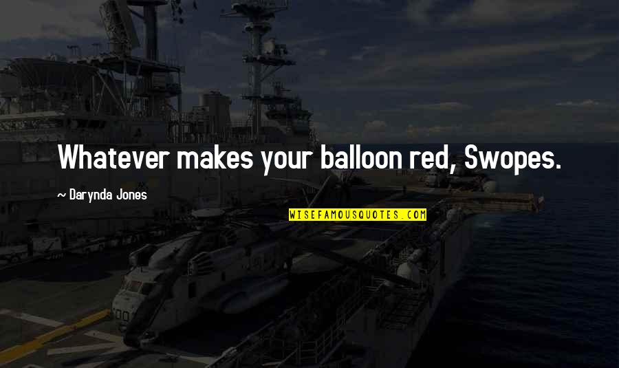 Nueras Con Quotes By Darynda Jones: Whatever makes your balloon red, Swopes.