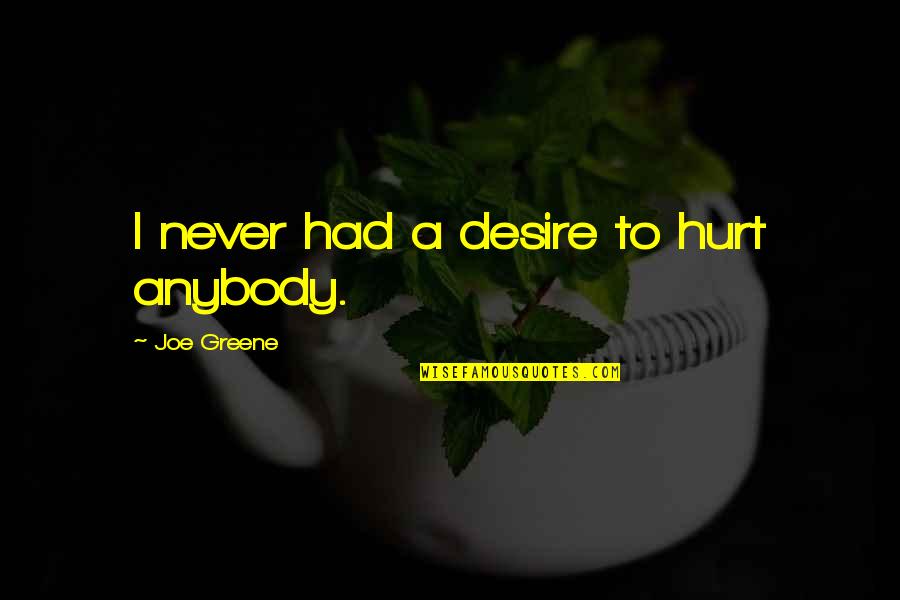 Nueras Con Quotes By Joe Greene: I never had a desire to hurt anybody.