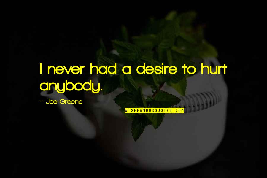 Nueras Con Quotes By Joe Greene: I never had a desire to hurt anybody. Nueras Con Quotes By Joe Greene: I never had a desire to hurt anybody.