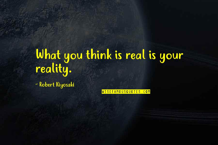 Nuesche Quotes By Robert Kiyosaki: What you think is real is your reality.