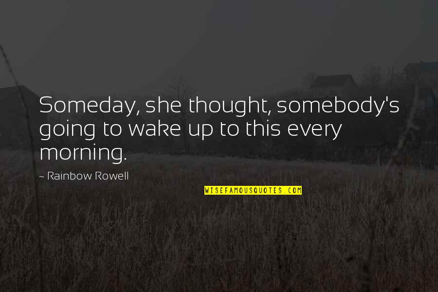 Nuestra America Quotes By Rainbow Rowell: Someday, she thought, somebody's going to wake up