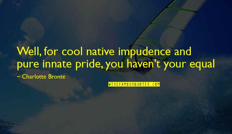 Nuestras Emociones Quotes By Charlotte Bronte: Well, for cool native impudence and pure innate