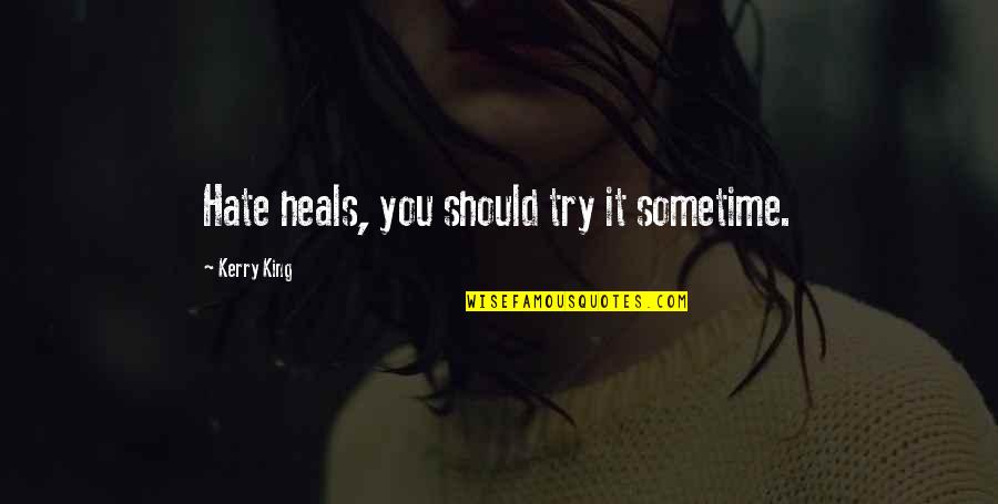 Nuestras Emociones Quotes By Kerry King: Hate heals, you should try it sometime.