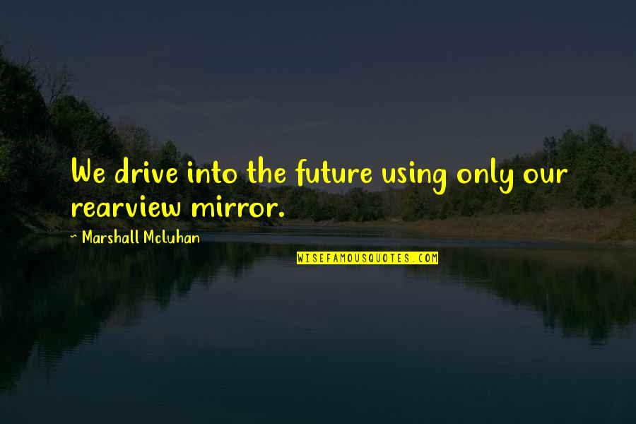 Nueta Quotes By Marshall McLuhan: We drive into the future using only our
