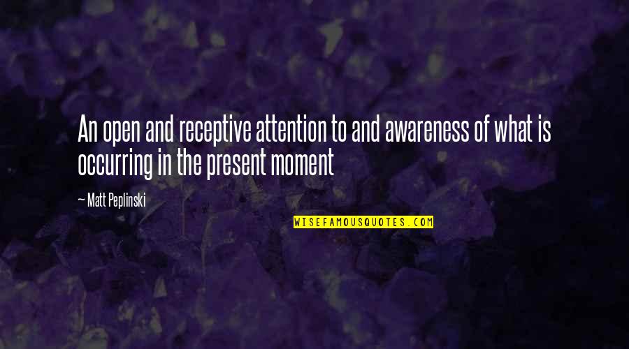 Nueva Quotes By Matt Peplinski: An open and receptive attention to and awareness