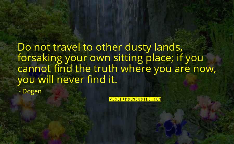 Nuevamente Amor Quotes By Dogen: Do not travel to other dusty lands, forsaking