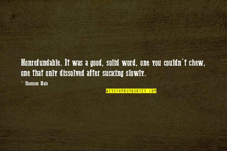 Nuevamente Lagrimas Quotes By Shannon Hale: Nonrefundable. It was a good, solid word, one Nuevamente Lagrimas Quotes By Shannon Hale: Nonrefundable. It was a good, solid word, one