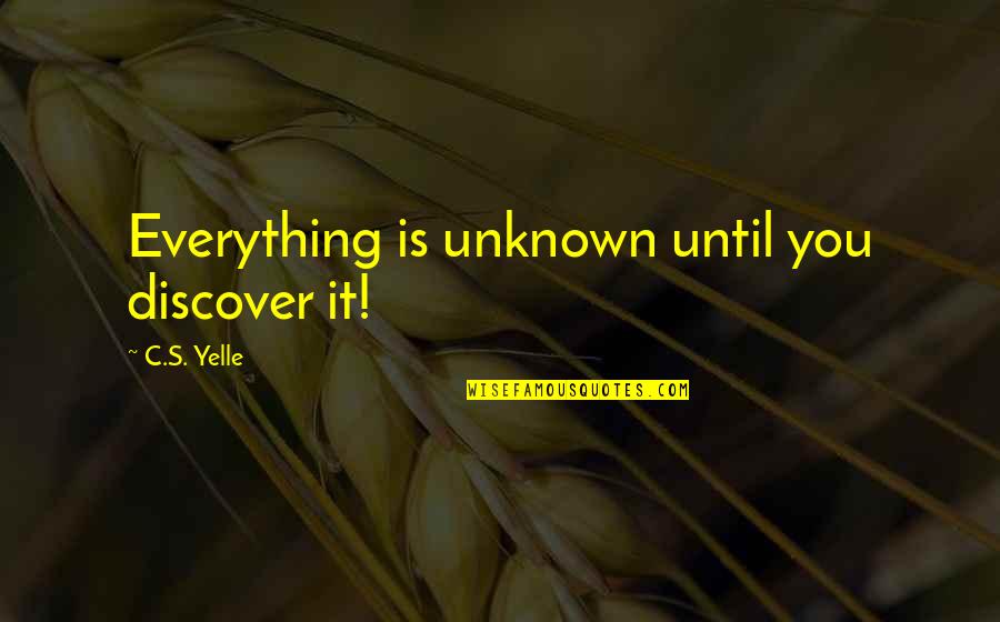 Nuevas Metas Quotes By C.S. Yelle: Everything is unknown until you discover it!