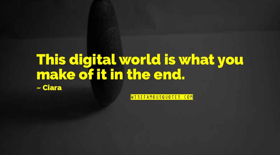 Nuevosoi Quotes By Ciara: This digital world is what you make of