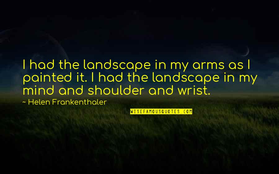 Nuferi De Colorat Quotes By Helen Frankenthaler: I had the landscape in my arms as Nuferi De Colorat Quotes By Helen Frankenthaler: I had the landscape in my arms as