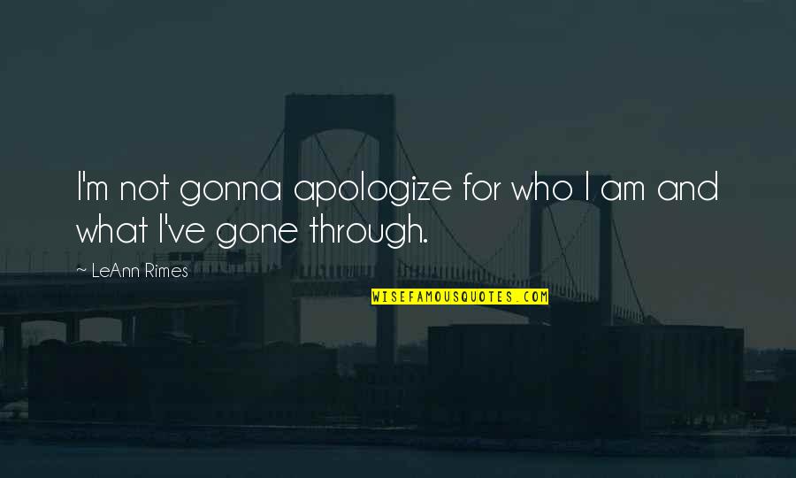 Nuff Said Quotes By LeAnn Rimes: I'm not gonna apologize for who I am