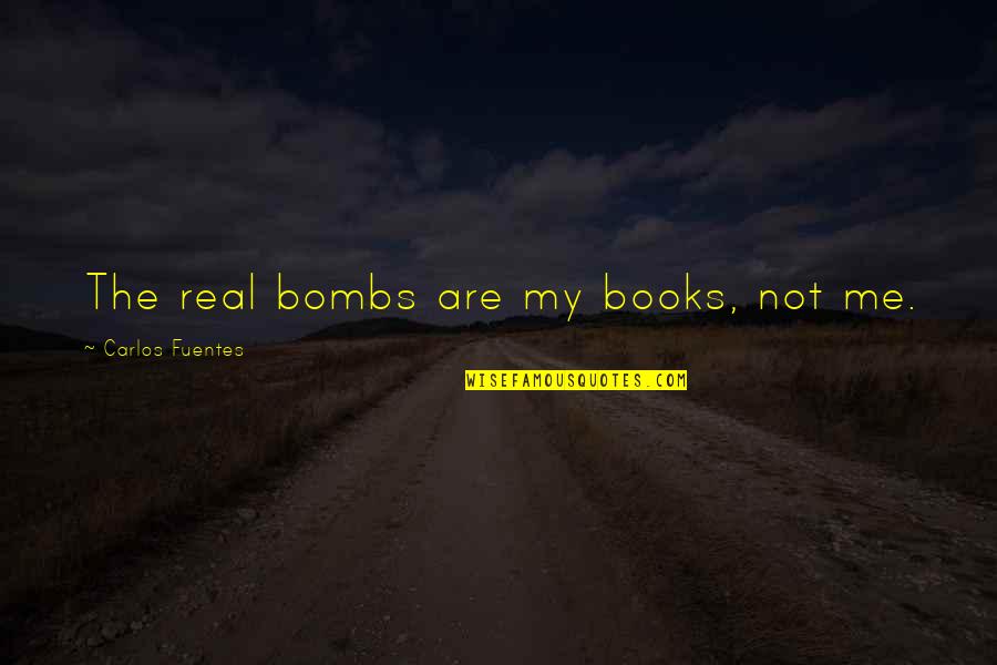 Nuffnang Quotes By Carlos Fuentes: The real bombs are my books, not me. Nuffnang Quotes By Carlos Fuentes: The real bombs are my books, not me.