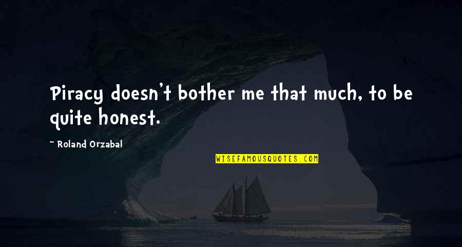 Nuffnang Quotes By Roland Orzabal: Piracy doesn't bother me that much, to be Nuffnang Quotes By Roland Orzabal: Piracy doesn't bother me that much, to be