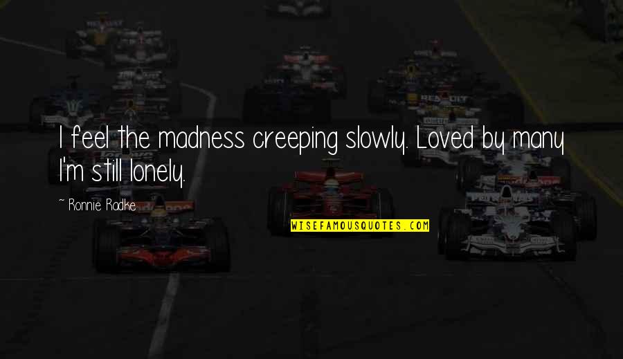 Nugae Antiquae Quotes By Ronnie Radke: I feel the madness creeping slowly. Loved by