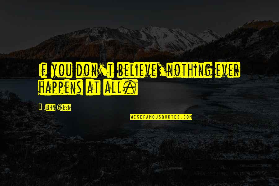 Nugae Quotes By John Green: If you don't believe,nothing ever happens at all.