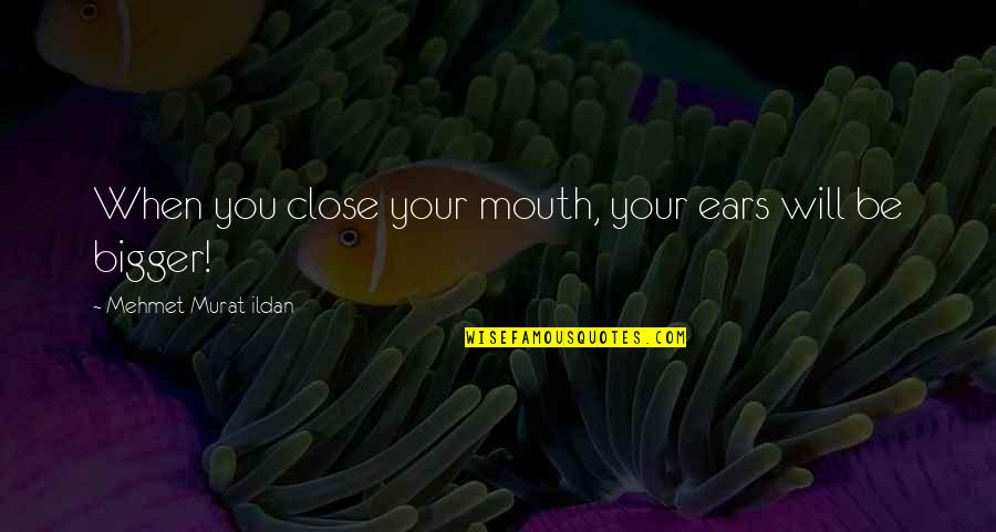 Nugas Princeton Quotes By Mehmet Murat Ildan: When you close your mouth, your ears will