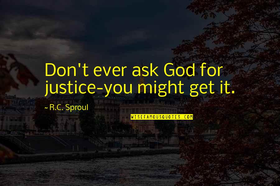 Nugatory Pronunciation Quotes By R.C. Sproul: Don't ever ask God for justice-you might get Nugatory Pronunciation Quotes By R.C. Sproul: Don't ever ask God for justice-you might get