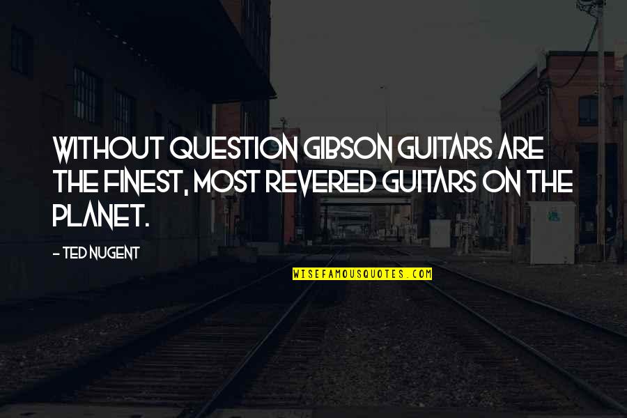 Nugent Quotes By Ted Nugent: Without question Gibson guitars are the finest, most