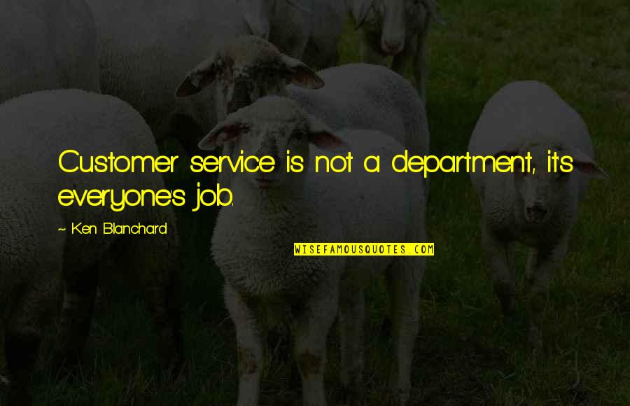 Nugents Camp Quotes By Ken Blanchard: Customer service is not a department, it's everyone's