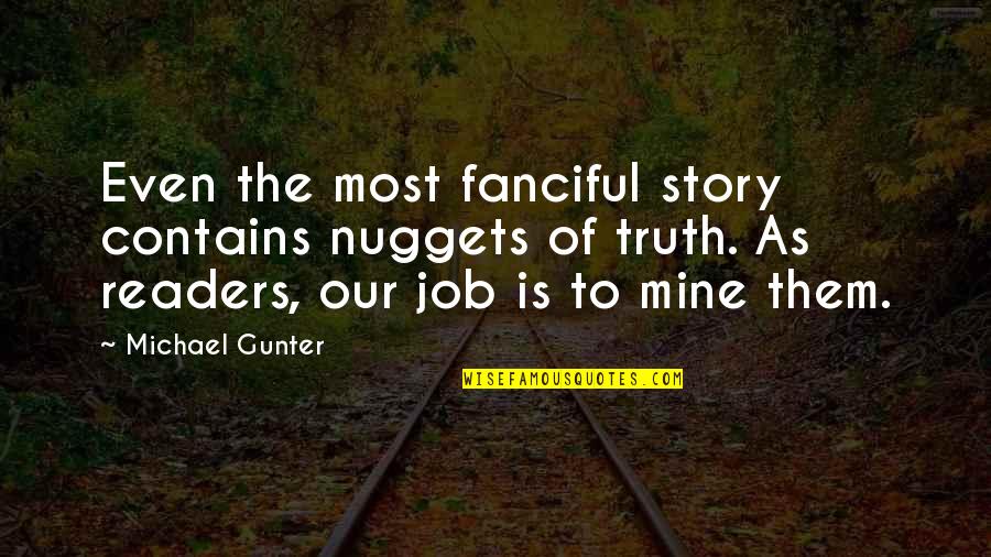 Nuggets Quotes By Michael Gunter: Even the most fanciful story contains nuggets of