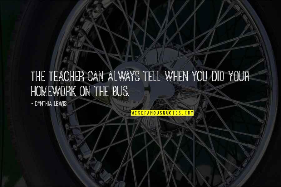 Nugies Quotes By Cynthia Lewis: The teacher can always tell when you did