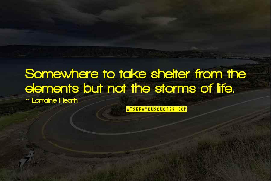 Nugies Quotes By Lorraine Heath: Somewhere to take shelter from the elements but