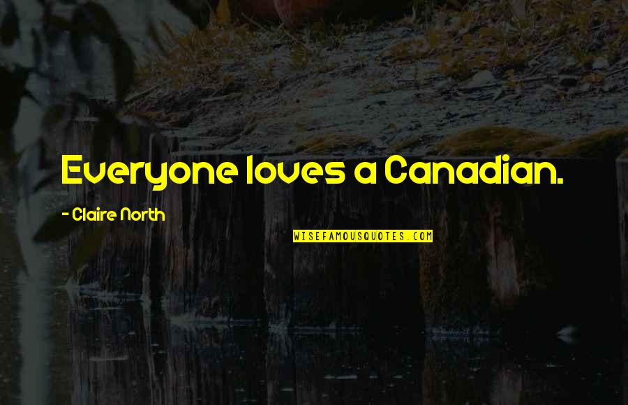 Nugroho Febriyanto Quotes By Claire North: Everyone loves a Canadian.