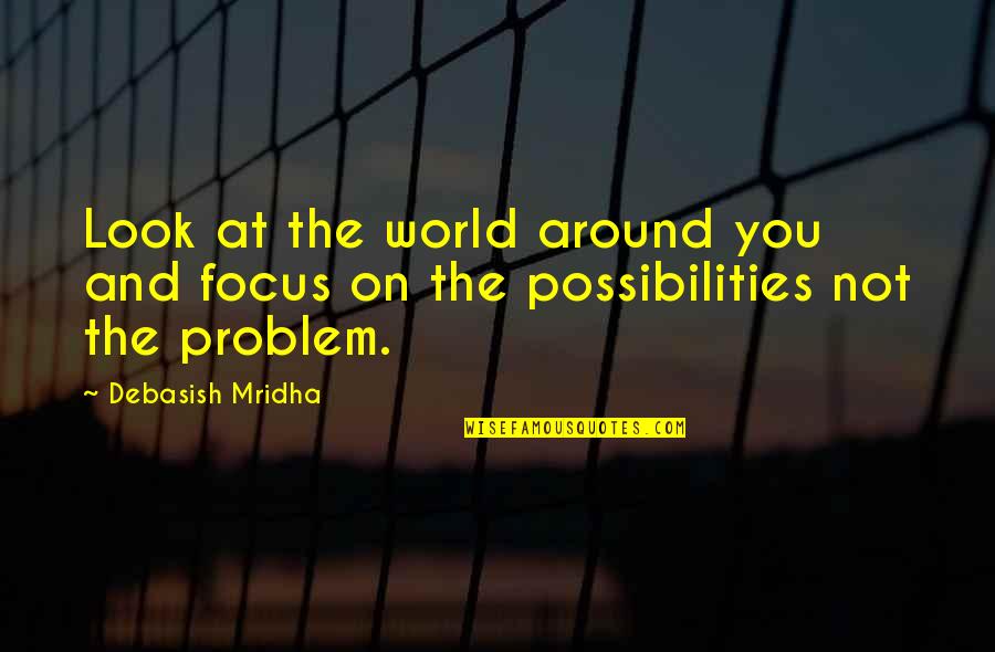 Nuh Uh Quotes By Debasish Mridha: Look at the world around you and focus