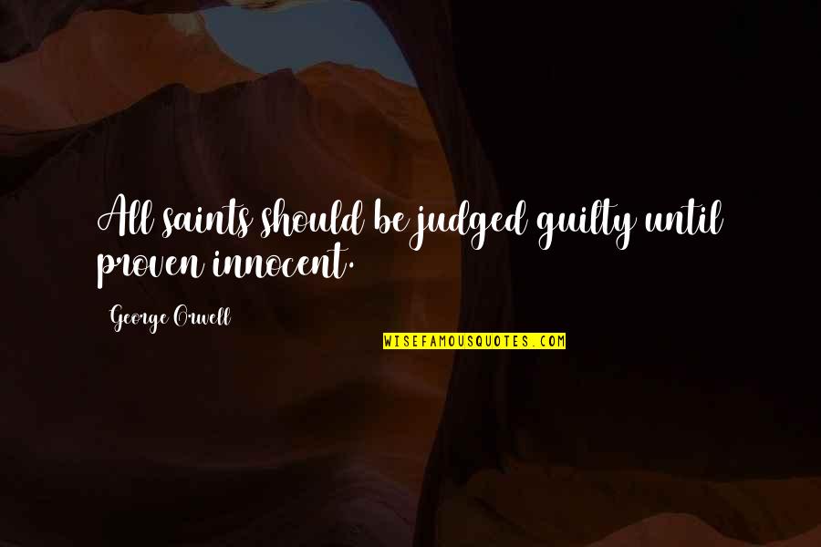 Nuhash Quotes By George Orwell: All saints should be judged guilty until proven Nuhash Quotes By George Orwell: All saints should be judged guilty until proven