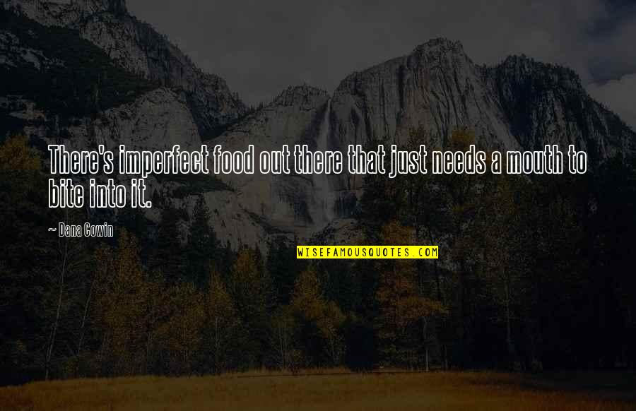 Nuhp Quotes By Dana Cowin: There's imperfect food out there that just needs