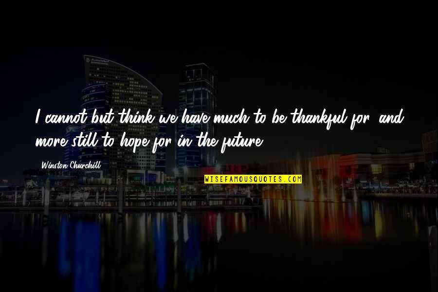 Nuhp Quotes By Winston Churchill: I cannot but think we have much to